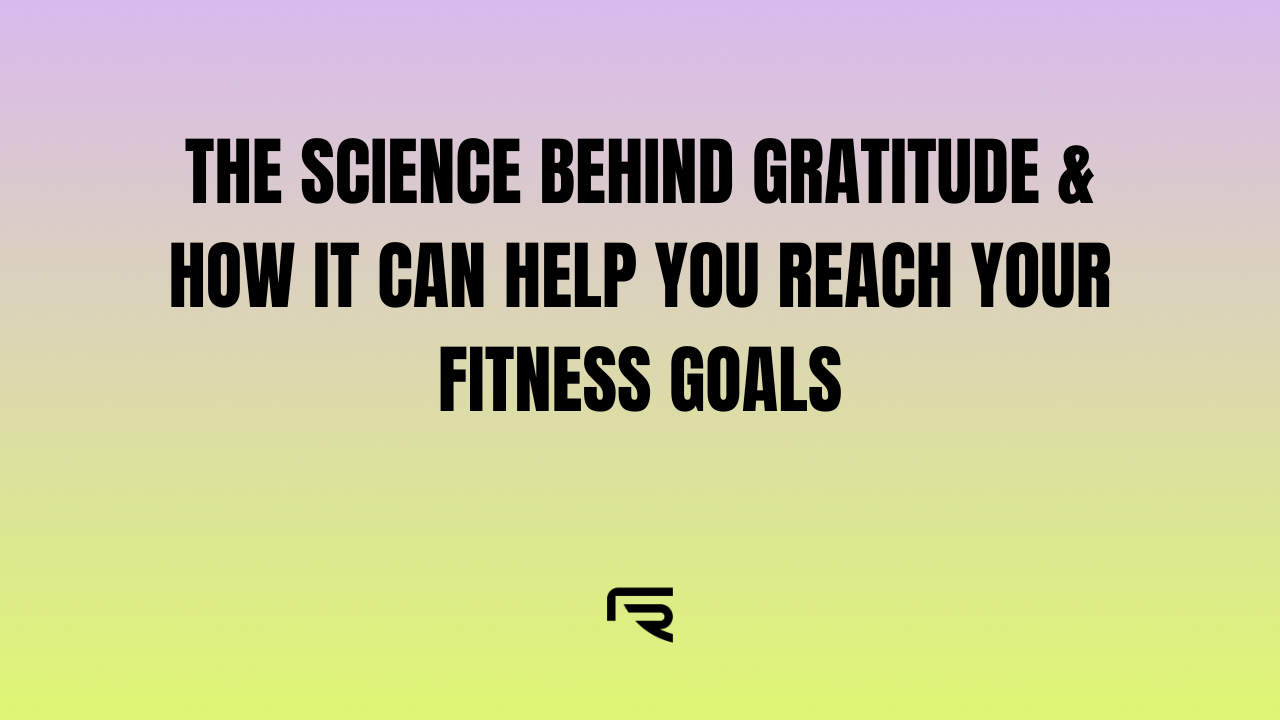 The Science Behind Gratitude & How It Can Help You Reach Your Fitness Goals