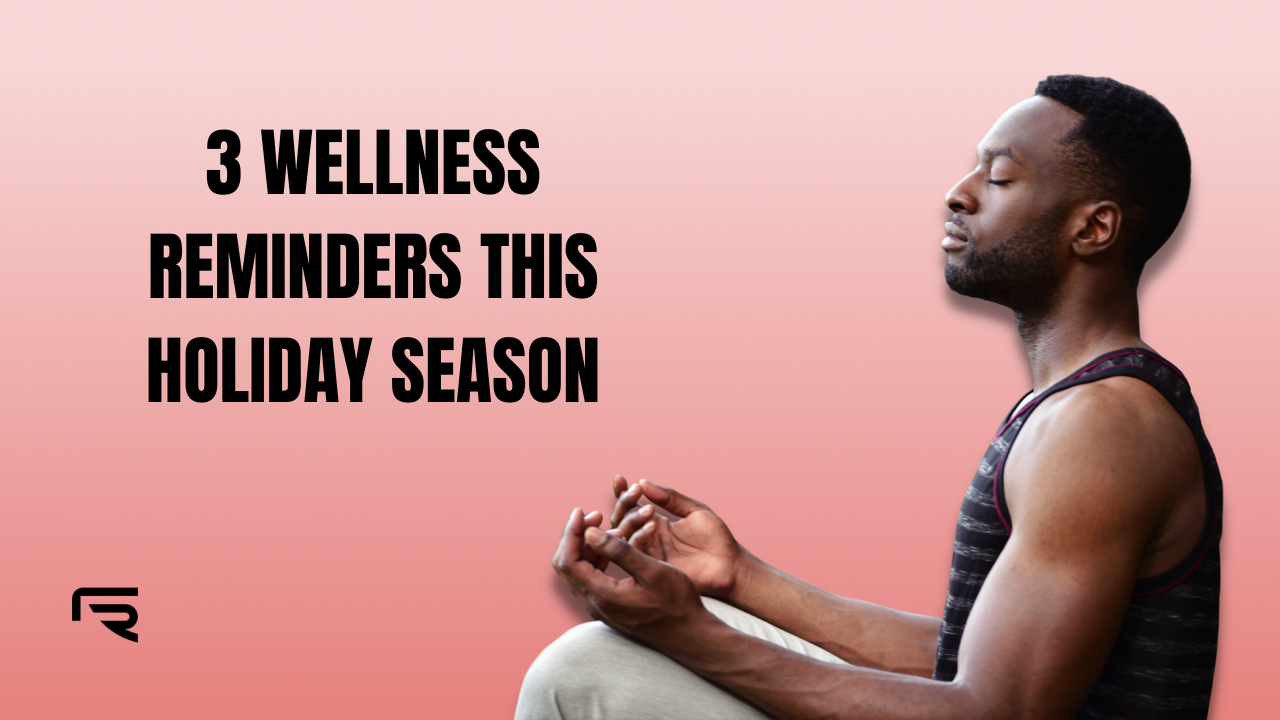 3 Wellness Reminders This Holiday Season