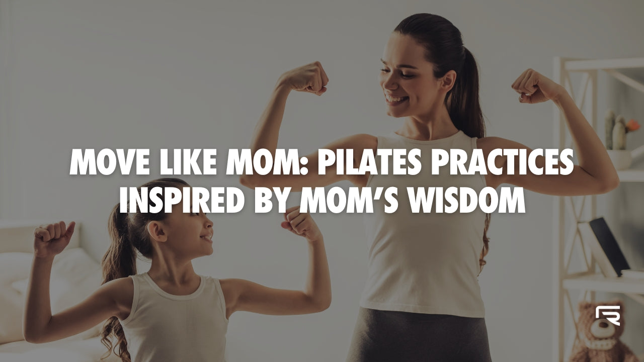 Move Like Mom: Pilates Practices Inspired By Mom’s Wisdom