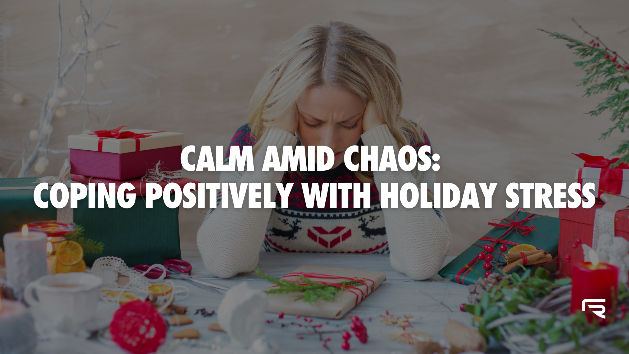 Calm Amid Chaos: Coping Positively With Holiday Stress