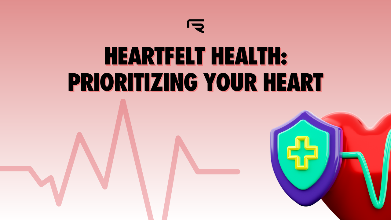 Heartfelt Health: Prioritizing Your Heart